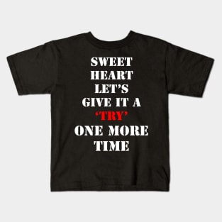 Sweet Heart Lets give it a try one more time Kids T-Shirt